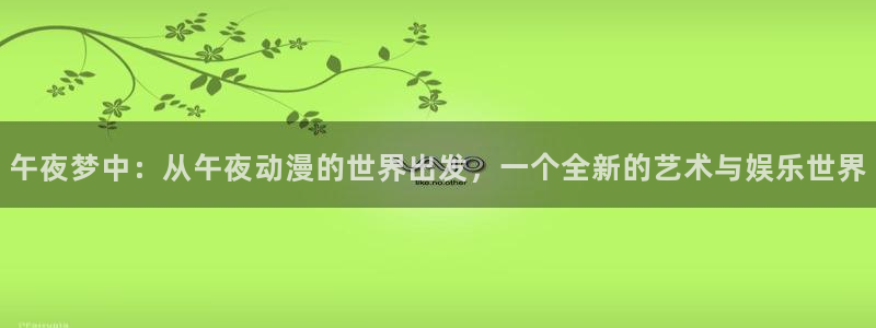 《千鹤的开发日记》火狼动漫：午夜梦中：从午夜动漫的世界出发，一个全新的艺术与娱乐世界